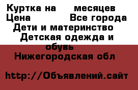 Куртка на 6-9 месяцев  › Цена ­ 1 000 - Все города Дети и материнство » Детская одежда и обувь   . Нижегородская обл.